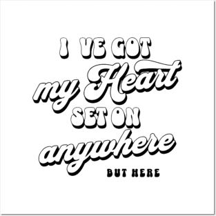 I´ve got my heart set on anywhere but here Posters and Art